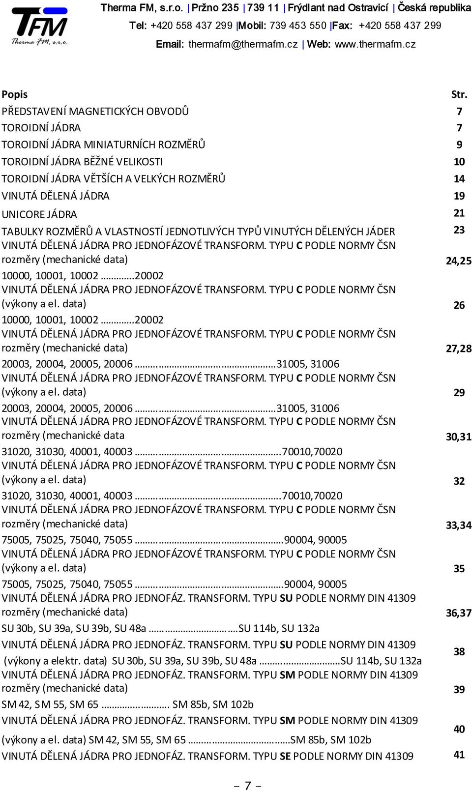 TYPU C PODLE NORMY ČSN rozměry (mechanické data) 24,25 10000, 10001, 10002.20002 VINUTÁ DĚLENÁ JÁDRA PRO JEDNOFÁZOVÉ TRANSFORM. TYPU C PODLE NORMY ČSN (výkony a el. data) 26 10000, 10001, 10002.