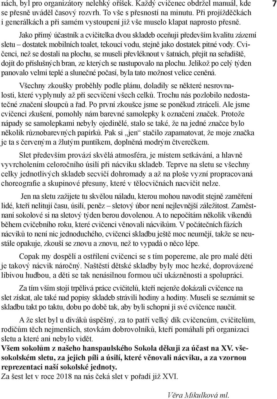 Jako přímý účastník a cvičitelka dvou skladeb oceňuji především kvalitu zázemí sletu dostatek mobilních toalet, tekoucí vodu, stejně jako dostatek pitné vody.