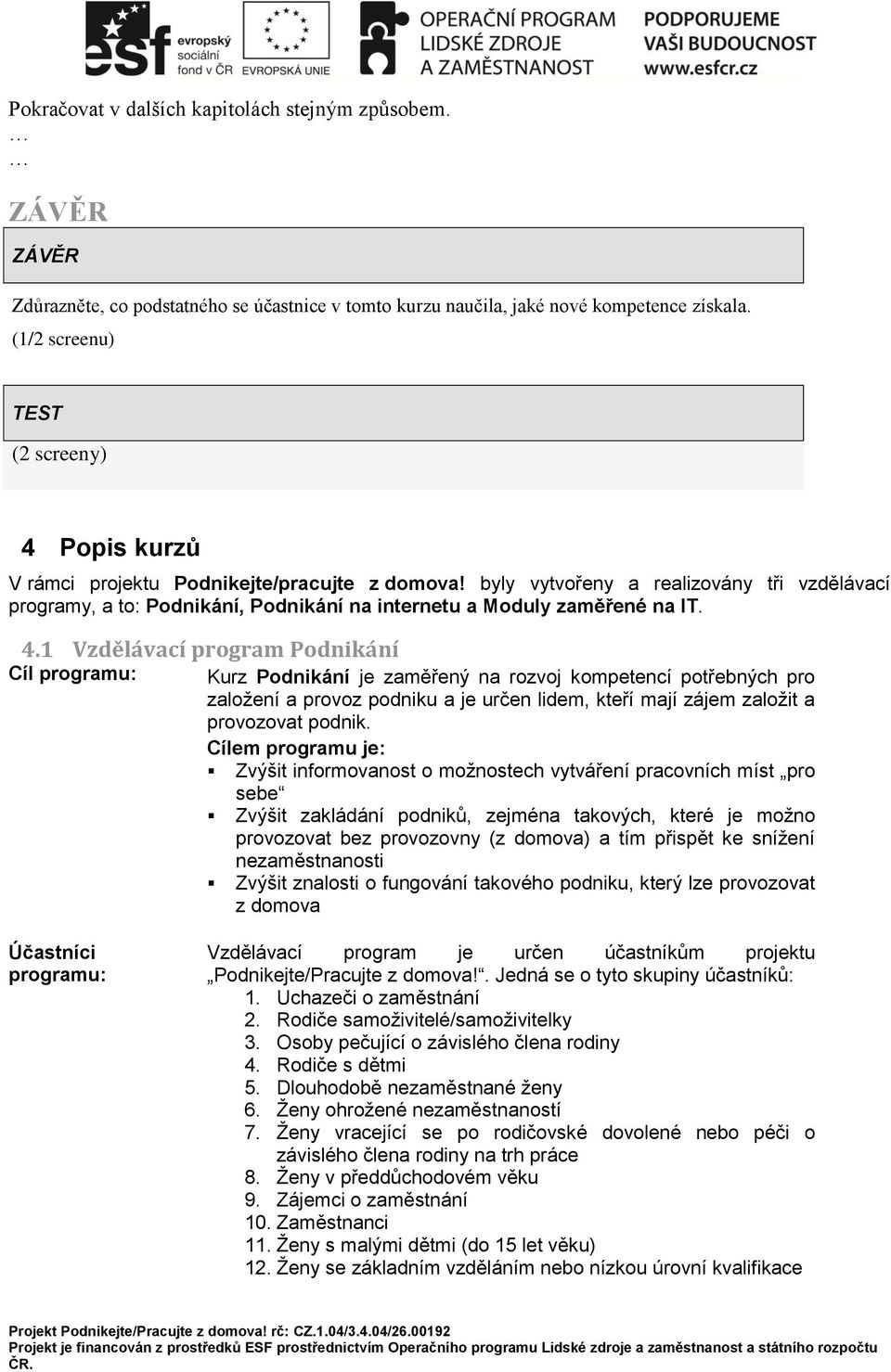 byly vytvořeny a realizovány tři vzdělávací programy, a to: Podnikání, Podnikání na internetu a Moduly zaměřené na IT. 4.