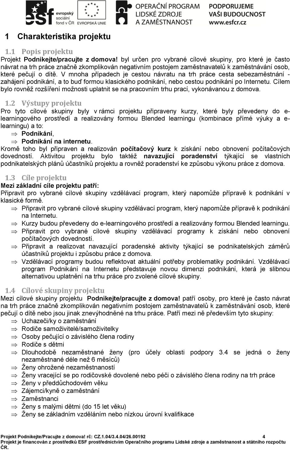 V mnoha případech je cestou návratu na trh práce cesta sebezaměstnání - zahájení podnikání, a to buď formou klasického podnikání, nebo cestou podnikání po Internetu.