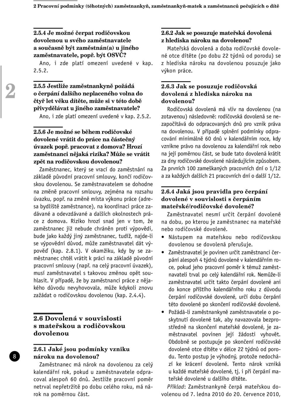 2. 2.5.5 JestliÏe zamûstnankynû poïádá o ãerpání dal ího neplaceného volna do ãtyfi let vûku dítûte, mûïe si v této dobû pfiivydûlávat u jiného zamûstnavatele? Ano, i zde platí omezení uvedené v kap.