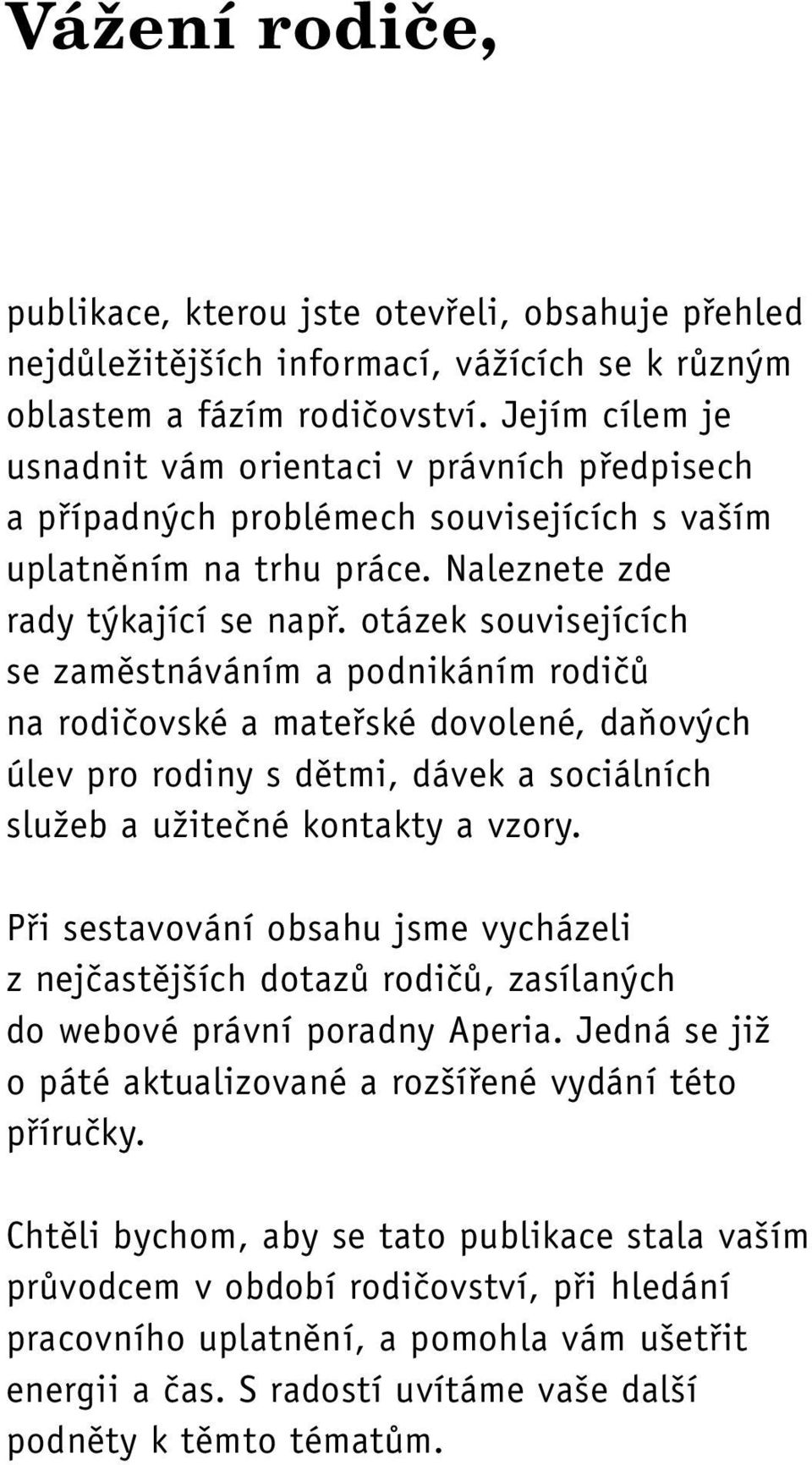 otázek souvisejících se zaměstnáváním a podnikáním rodičů na rodičovské a mateřské dovolené, daňových úlev pro rodiny s dětmi, dávek a sociálních služeb a užitečné kontakty a vzory.