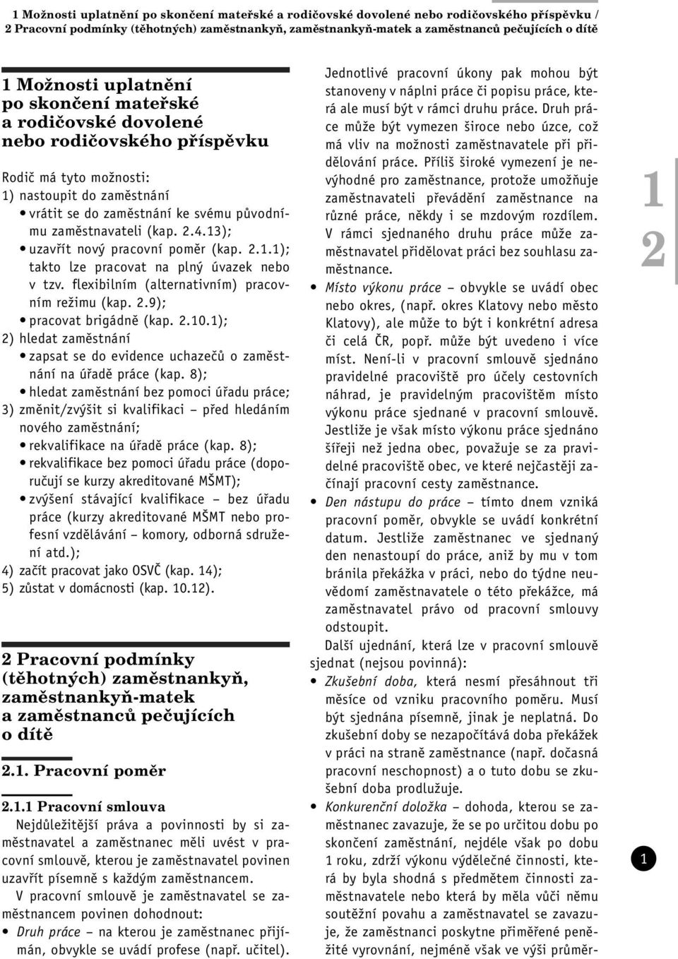 zaměstnavateli (kap. 2.4.13); uzavřít nový pracovní poměr (kap. 2.1.1); takto lze pracovat na plný úvazek nebo v tzv. flexibilním (alternativním) pracovním režimu (kap. 2.9); pracovat brigádně (kap.