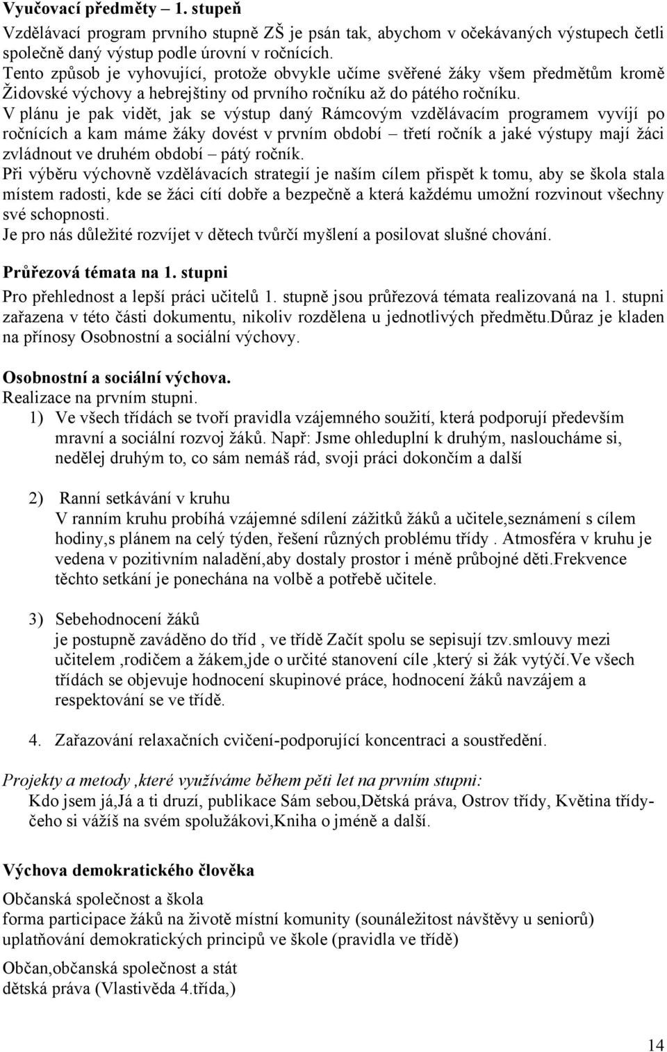 V plánu je pak vidět, jak se výstup daný Rámcovým vzdělávacím programem vyvíjí po ročnících a kam máme žáky dovést v prvním období třetí ročník a jaké výstupy mají žáci zvládnout ve druhém období