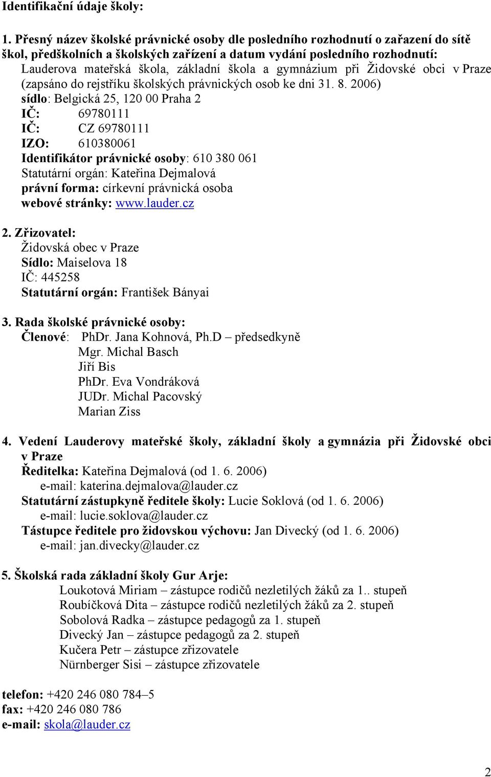 škola a gymnázium při Židovské obci v Praze (zapsáno do rejstříku školských právnických osob ke dni 31. 8.