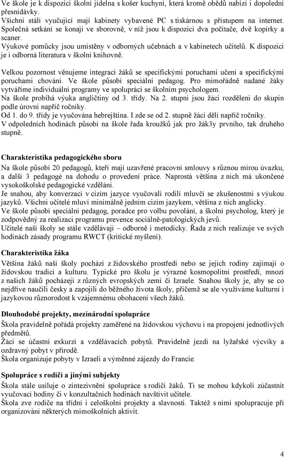 K dispozici je i odborná literatura v školní knihovně. Velkou pozornost věnujeme integraci žáků se specifickými poruchami učení a specifickými poruchami chování. Ve škole působí speciální pedagog.