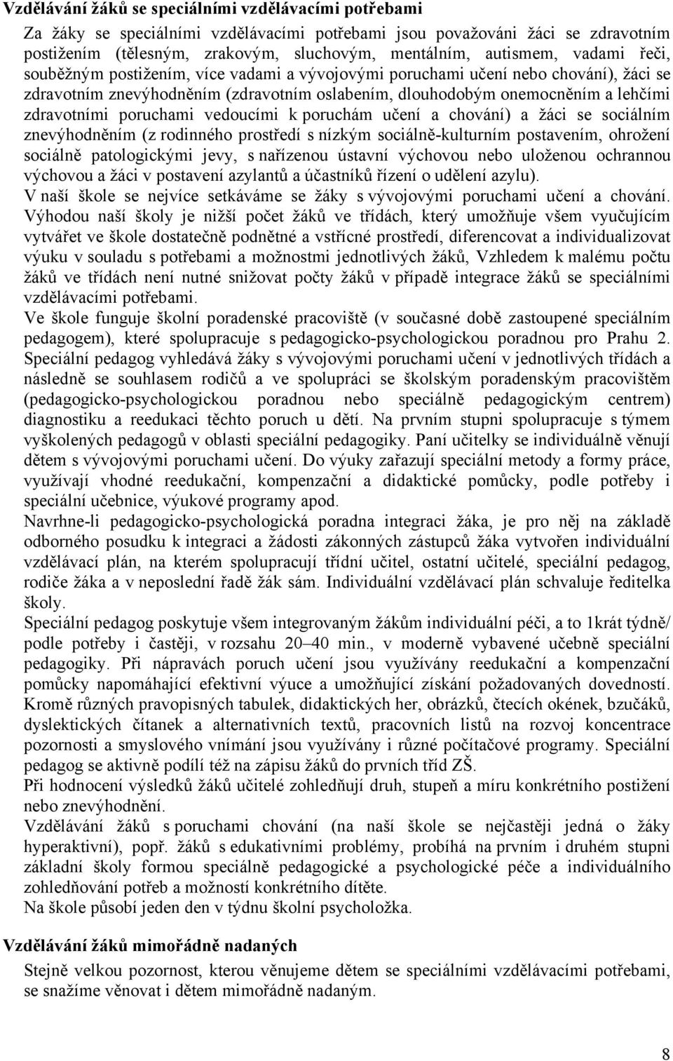 poruchami vedoucími k poruchám učení a chování) a žáci se sociálním znevýhodněním (z rodinného prostředí s nízkým sociálně-kulturním postavením, ohrožení sociálně patologickými jevy, s nařízenou