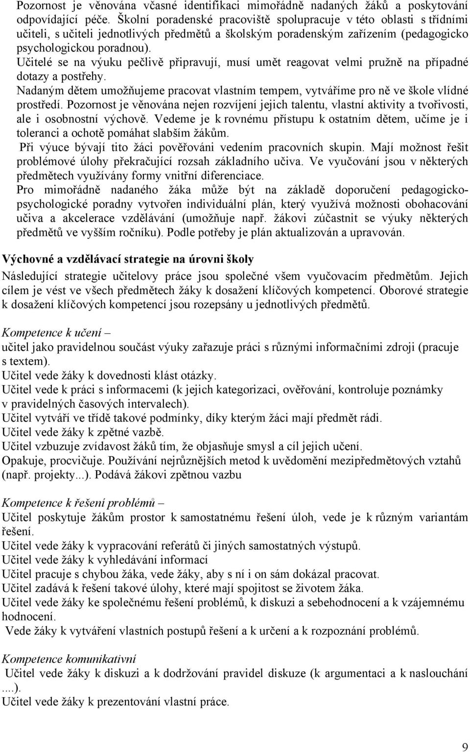 Učitelé se na výuku pečlivě připravují, musí umět reagovat velmi pružně na případné dotazy a postřehy. Nadaným dětem umožňujeme pracovat vlastním tempem, vytváříme pro ně ve škole vlídné prostředí.