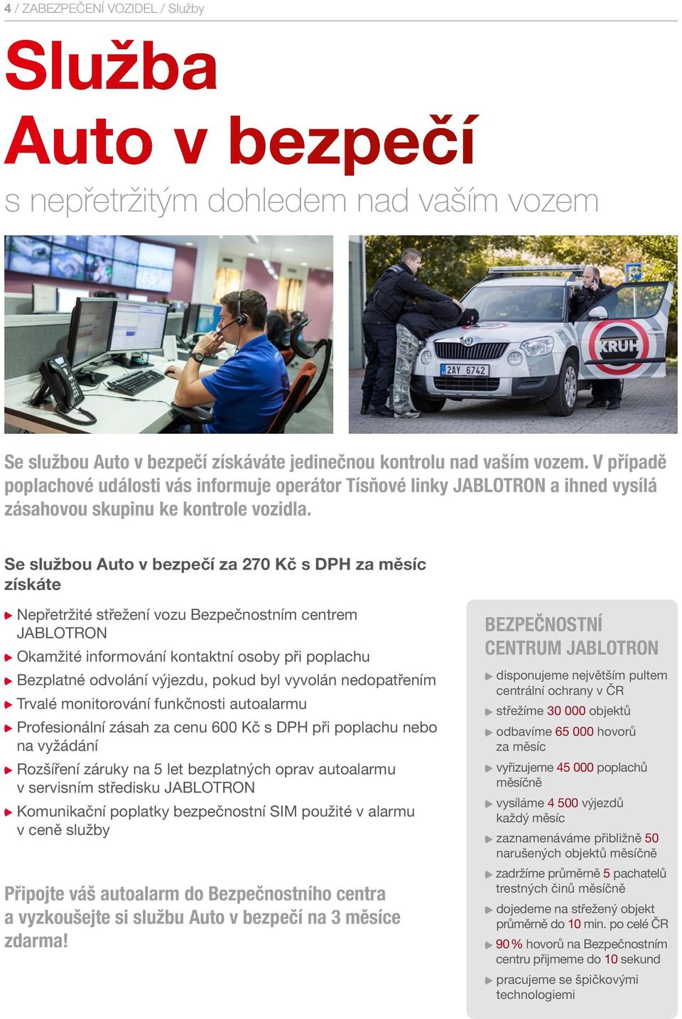 Se službou Auto v bezpečí za 270 Kč s DPH za měsíc získáte Nepřetržité střežení vozu Bezpečnostním centrem JABLOTRON Okamžité informování kontaktní osoby při poplachu Bezplatné odvolání výjezdu,