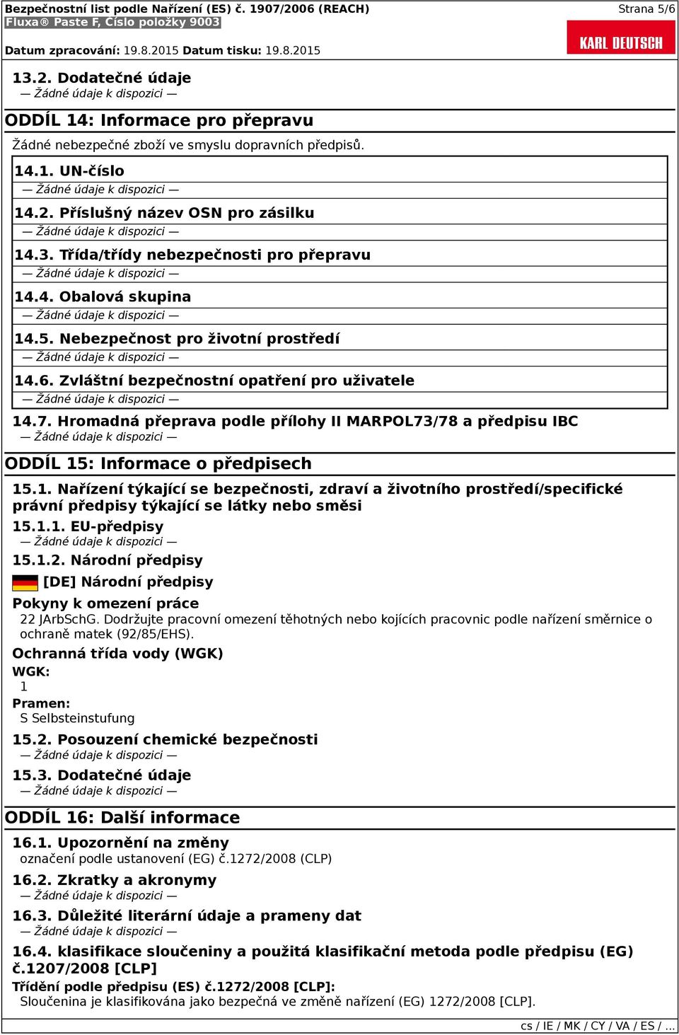 Hromadná přeprava podle přílohy II MARPOL73/78 a předpisu IBC ODDÍL 15: Informace o předpisech 15.1. Nařízení týkající se bezpečnosti, zdraví a životního prostředí/specifické právní předpisy týkající se látky nebo směsi 15.