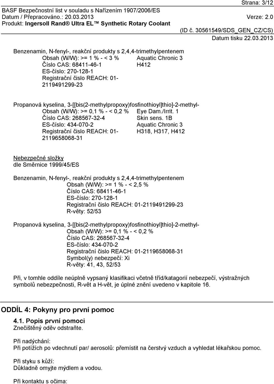 1B ES-číslo: 434-070-2 Aquatic Chronic 3 Registrační čislo REACH: 01- H318, H317, H412 2119658068-31 Nebezpečné složky dle Směrnice 1999/45/ES Benzenamin, N-fenyl-, reakční produkty s