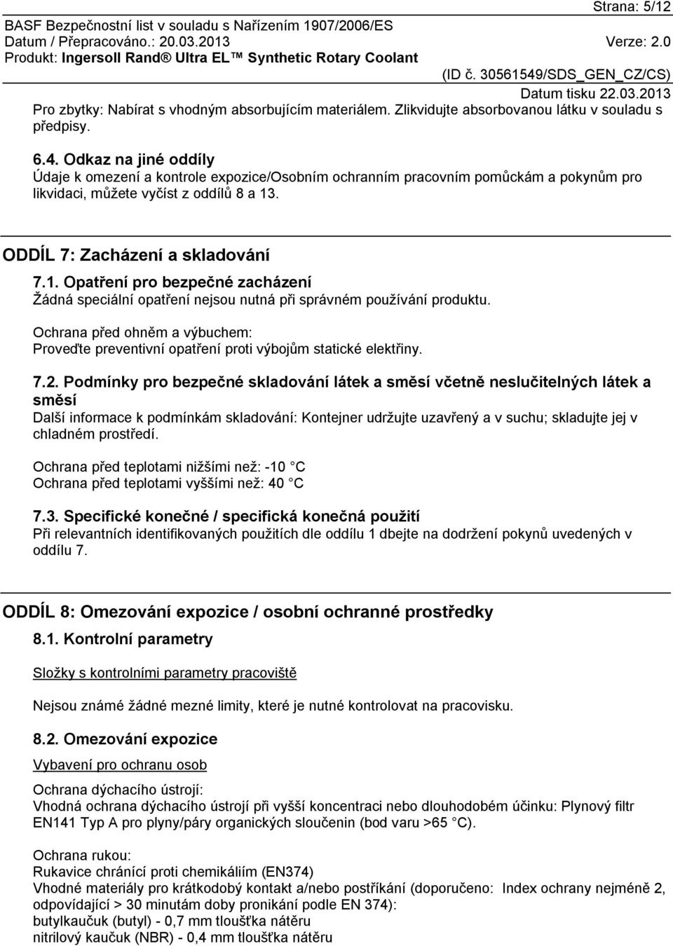 . ODDÍL 7: Zacházení a skladování 7.1. Opatření pro bezpečné zacházení Žádná speciální opatření jsou nutná při správném používání produktu.