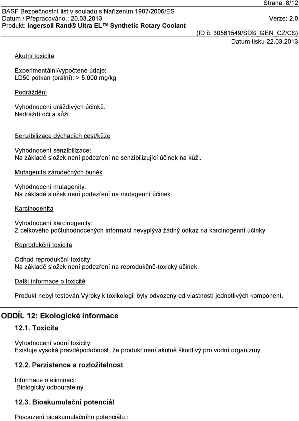 Mutagenita zárodečných buněk Vyhodnocení mutagenity: Na základě složek ní podezření na mutagenní účik.