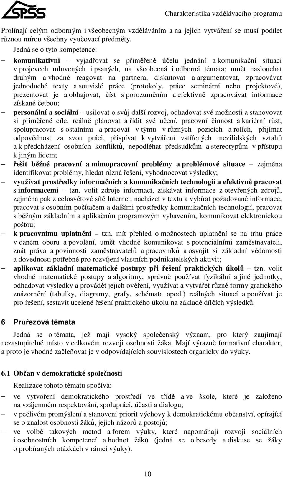 reagovat na partnera, diskutovat a argumentovat, zpracovávat jednoduché texty a souvislé práce (protokoly, práce seminární nebo projektové), prezentovat je a obhajovat, číst s porozuměním a efektivně