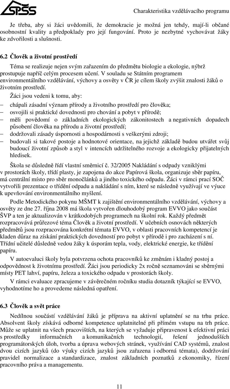 2 Člověk a životní prostředí Téma se realizuje nejen svým zařazením do předmětu biologie a ekologie, nýbrž prostupuje napříč celým procesem učení.