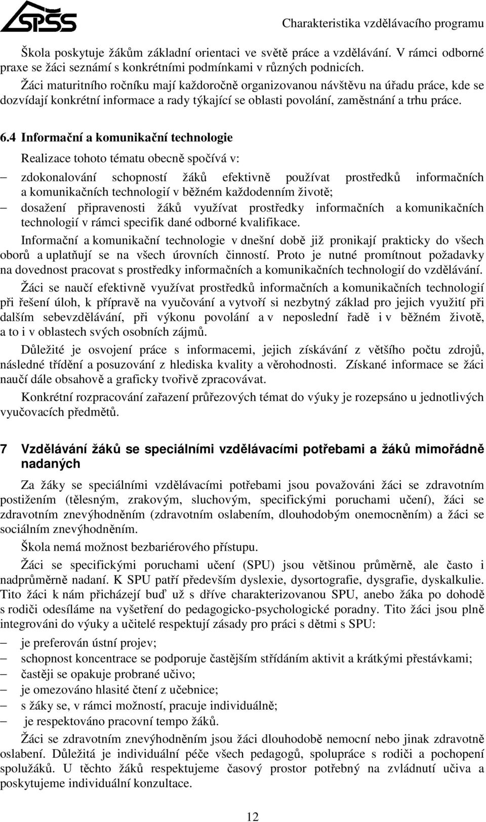 4 Informační a komunikační technologie Realizace tohoto tématu obecně spočívá v: zdokonalování schopností žáků efektivně používat prostředků informačních a komunikačních technologií v běžném