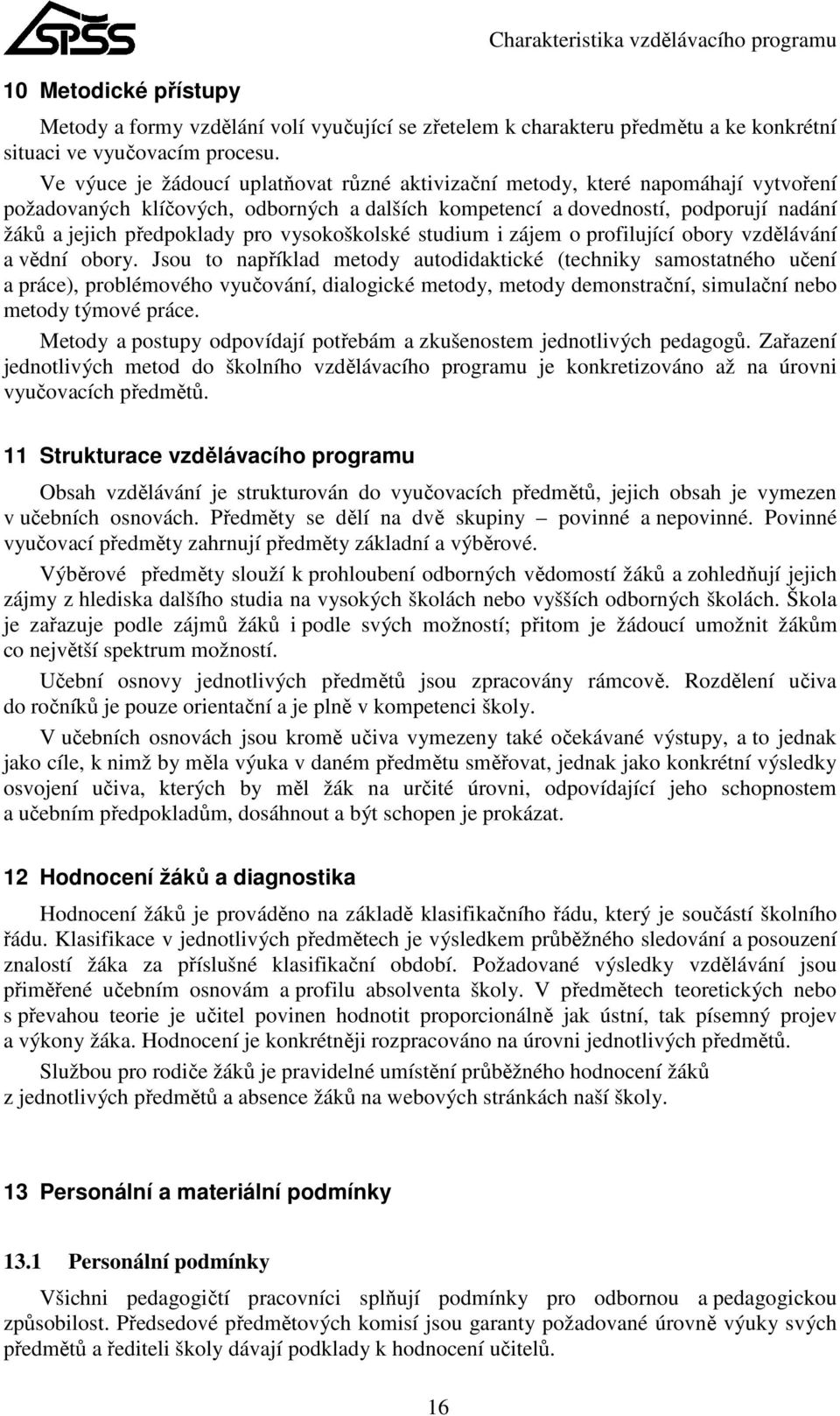 vysokoškolské studium i zájem o profilující obory vzdělávání a vědní obory.