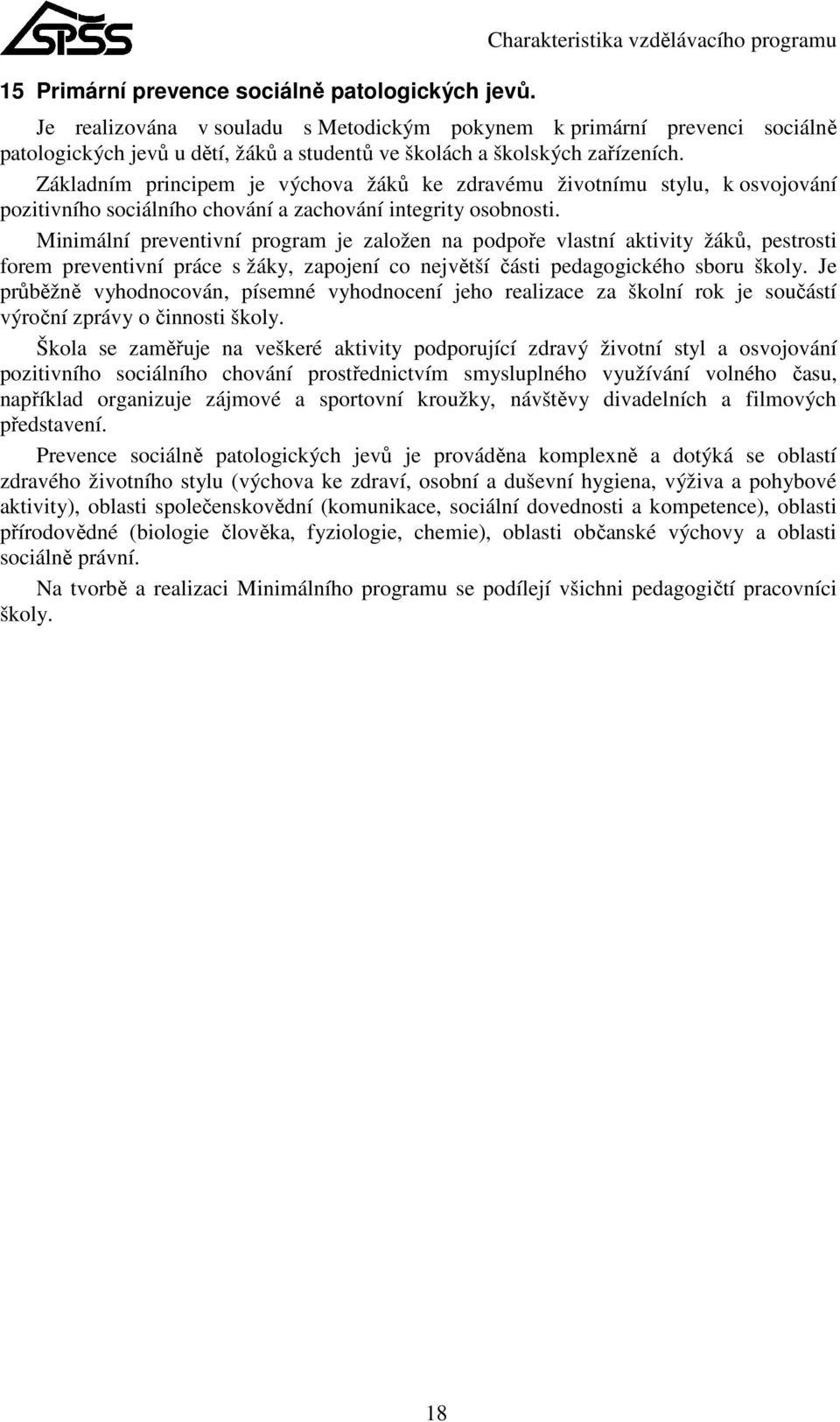 Základním principem je výchova žáků ke zdravému životnímu stylu, k osvojování pozitivního sociálního chování a zachování integrity osobnosti.