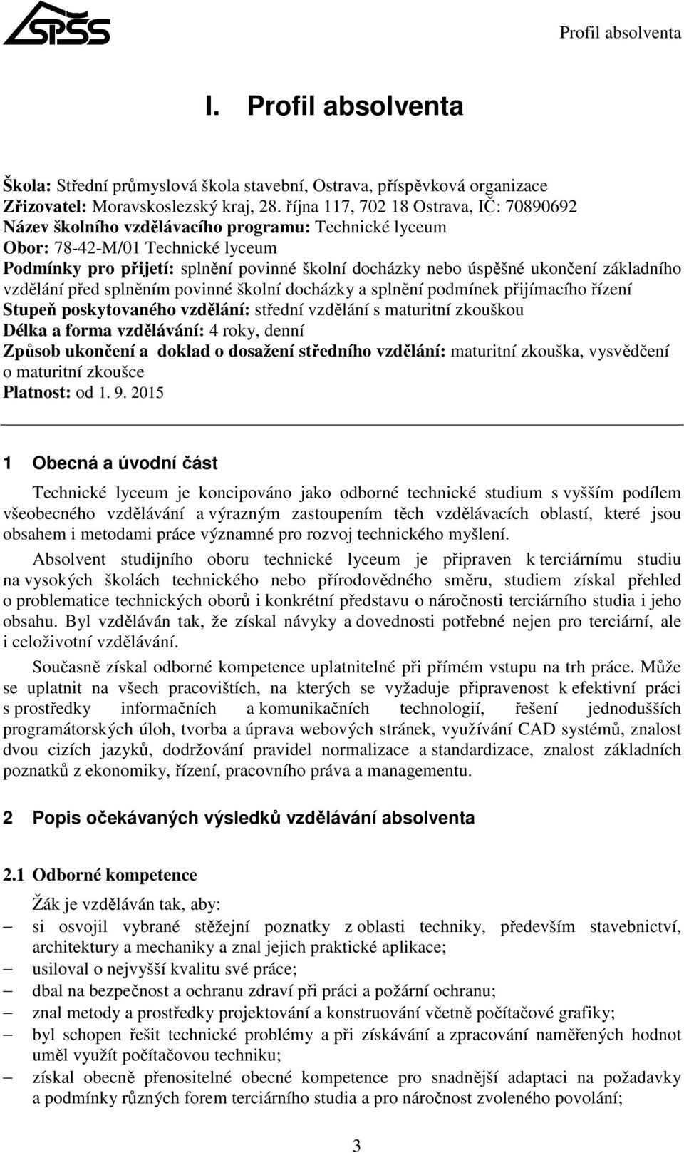 ukončení základního vzdělání před splněním povinné školní docházky a splnění podmínek přijímacího řízení Stupeň poskytovaného vzdělání: střední vzdělání s maturitní zkouškou Délka a forma vzdělávání: