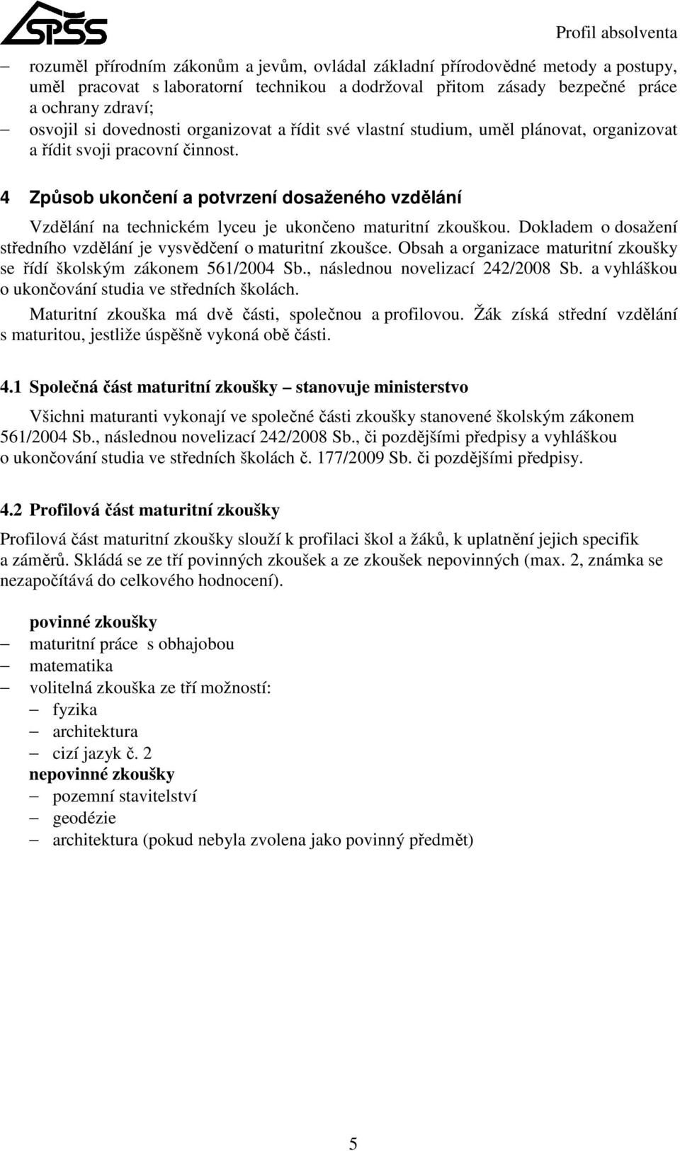 4 Způsob ukončení a potvrzení dosaženého vzdělání Vzdělání na technickém lyceu je ukončeno maturitní zkouškou. Dokladem o dosažení středního vzdělání je vysvědčení o maturitní zkoušce.