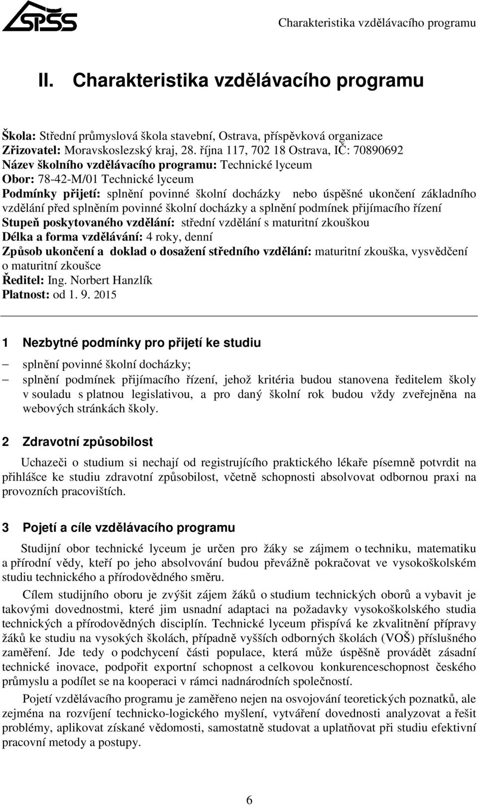 ukončení základního vzdělání před splněním povinné školní docházky a splnění podmínek přijímacího řízení Stupeň poskytovaného vzdělání: střední vzdělání s maturitní zkouškou Délka a forma vzdělávání: