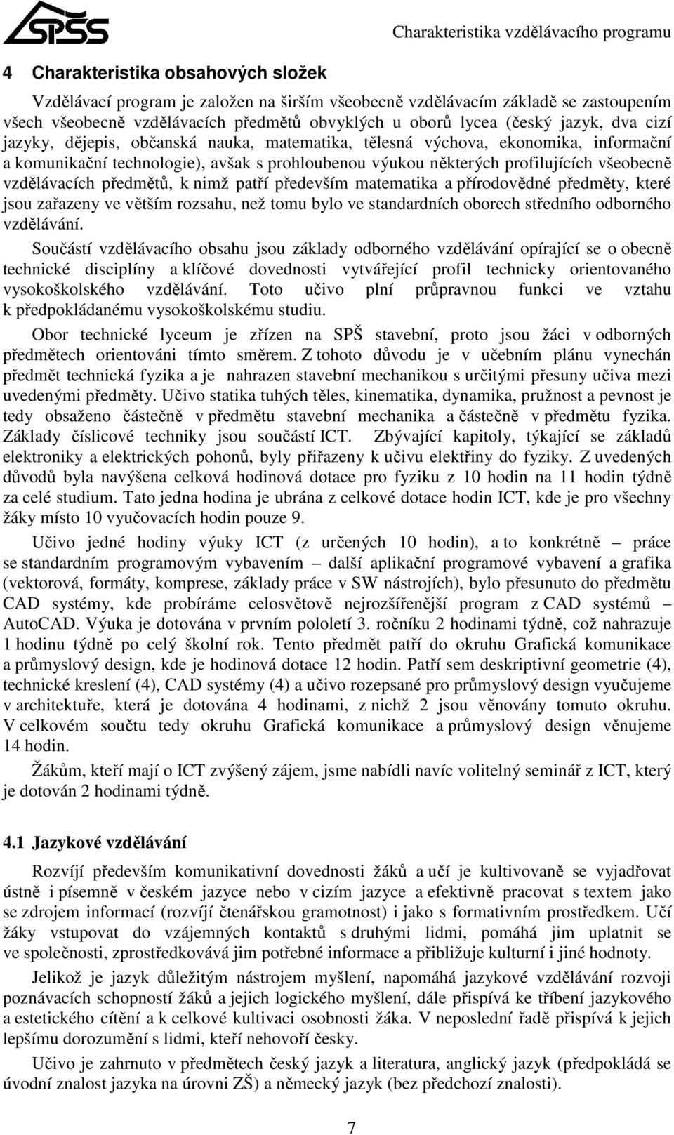 profilujících všeobecně vzdělávacích předmětů, k nimž patří především matematika a přírodovědné předměty, které jsou zařazeny ve větším rozsahu, než tomu bylo ve standardních oborech středního