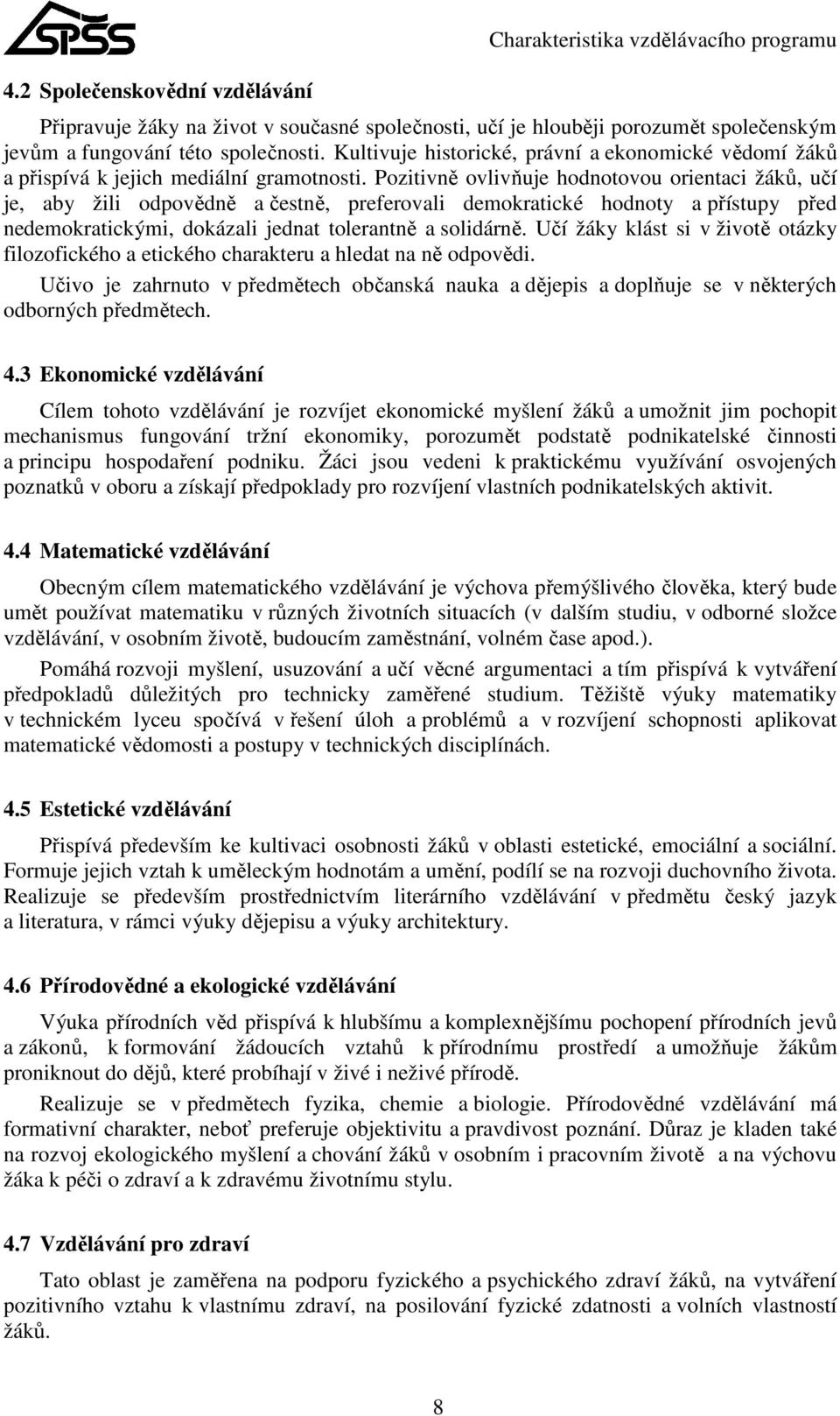 Pozitivně ovlivňuje hodnotovou orientaci žáků, učí je, aby žili odpovědně a čestně, preferovali demokratické hodnoty a přístupy před nedemokratickými, dokázali jednat tolerantně a solidárně.