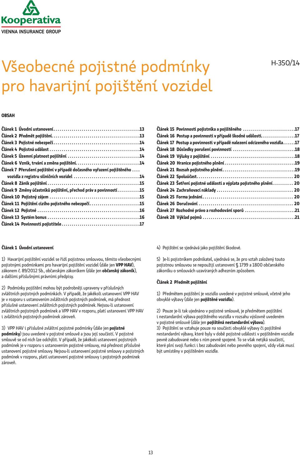...................................14 Článek 6 Vznik, trvání a změna pojištění................................14 Článek 7 Přerušení pojištění v případě dočasného vyřazení pojištěného.