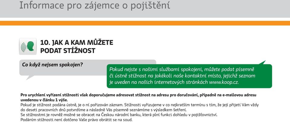 Pro urychlení vyřízení stížnosti však doporučujeme adresovat stížnost na adresu pro doručování, případně na e-mailovou adresu uvedenou v článku 1 výše.