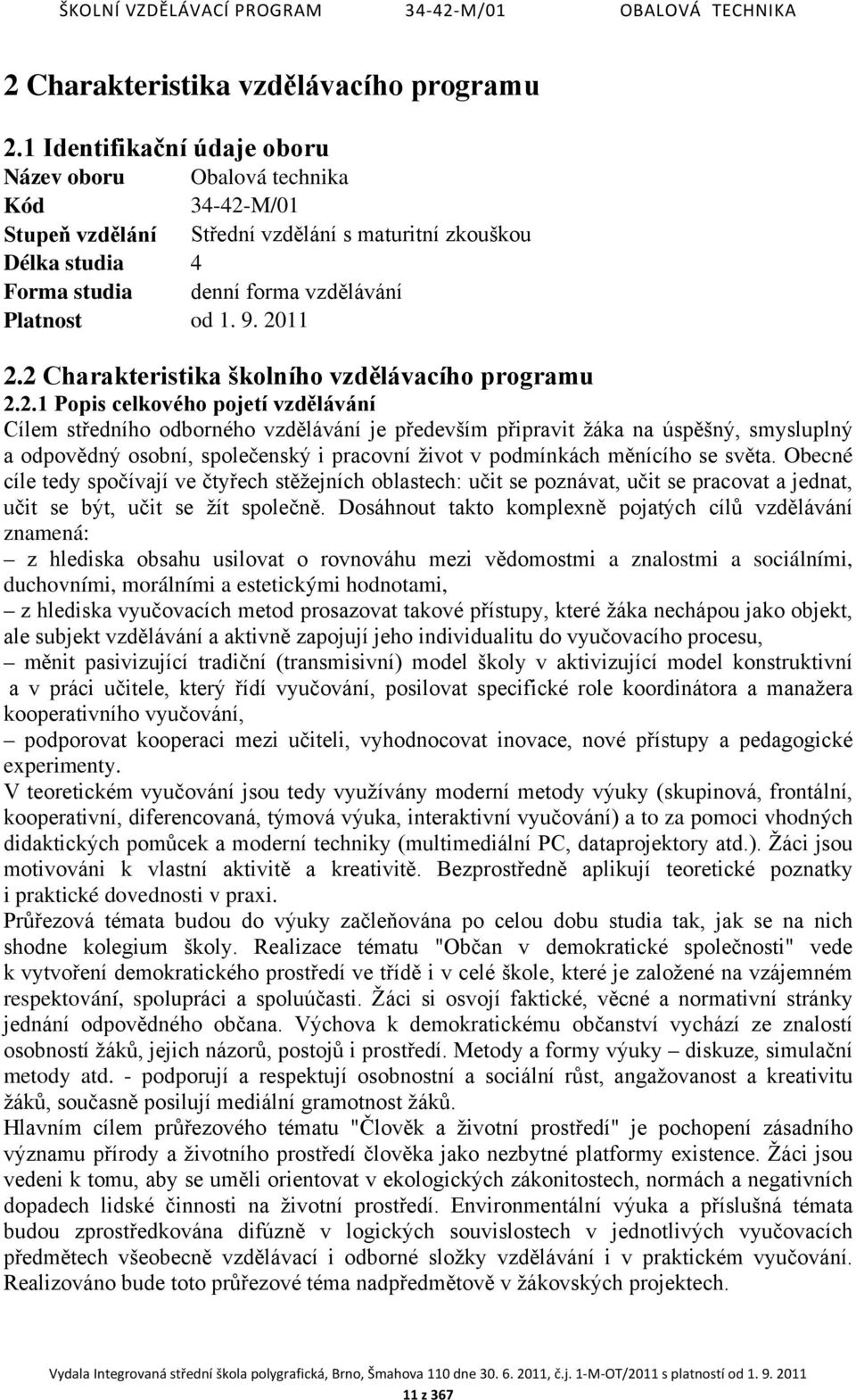 2011 2.2 Charakteristika školního vzdělávacího programu 2.2.1 Popis celkového pojetí vzdělávání Cílem středního odborného vzdělávání je především připravit žáka na úspěšný, smysluplný a odpovědný