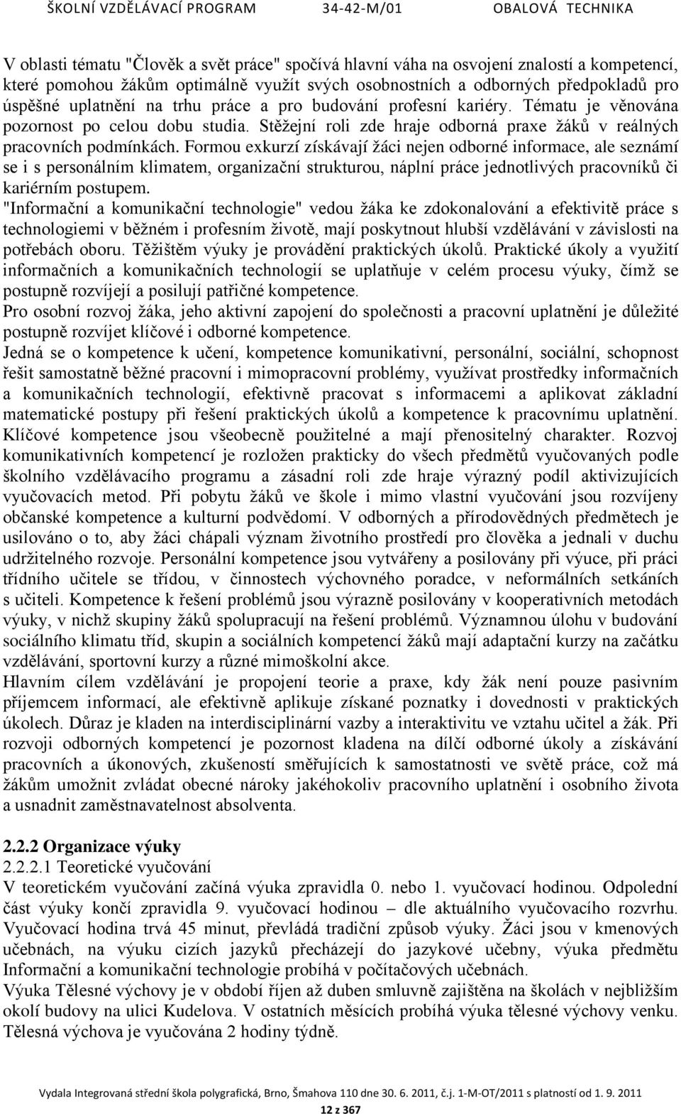 Formou exkurzí získávají žáci nejen odborné informace, ale seznámí se i s personálním klimatem, organizační strukturou, náplní práce jednotlivých pracovníků či kariérním postupem.