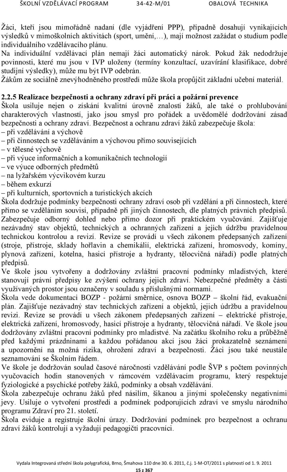 Pokud žák nedodržuje povinnosti, které mu jsou v IVP uloženy (termíny konzultací, uzavírání klasifikace, dobré studijní výsledky), může mu být IVP odebrán.