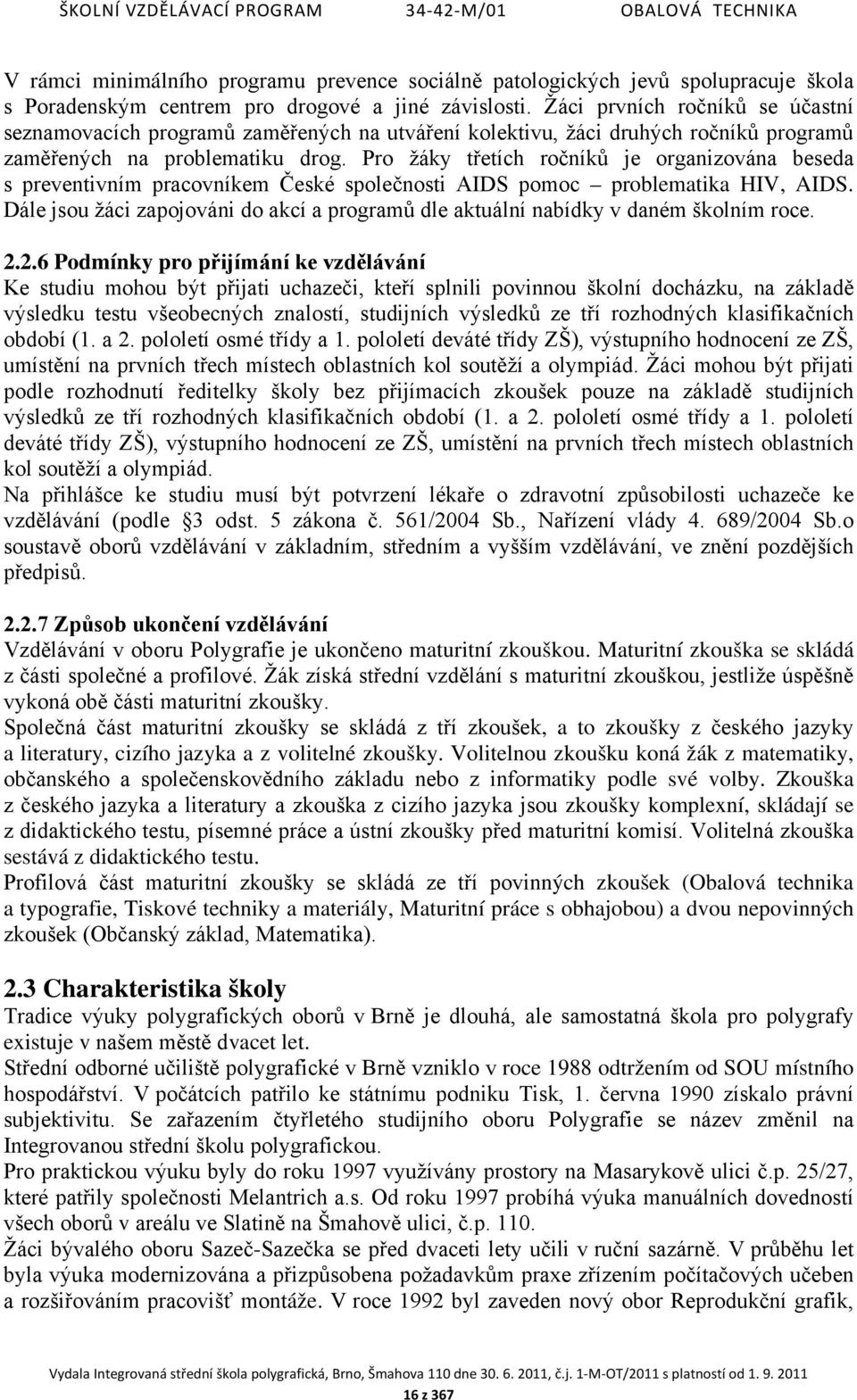 Pro žáky třetích ročníků je organizována beseda s preventivním pracovníkem České společnosti AIDS pomoc problematika HIV, AIDS.