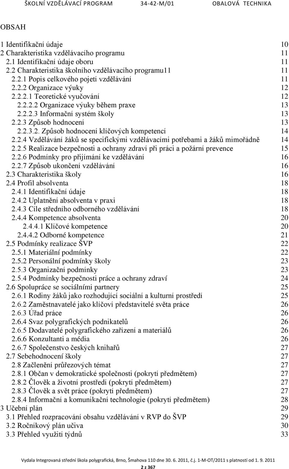 2.4 Vzdělávání žáků se specifickými vzdělávacími potřebami a žáků mimořádně 14 2.2.5 Realizace bezpečnosti a ochrany zdraví při práci a požární prevence 15 2.2.6 Podmínky pro přijímání ke vzdělávání 16 2.