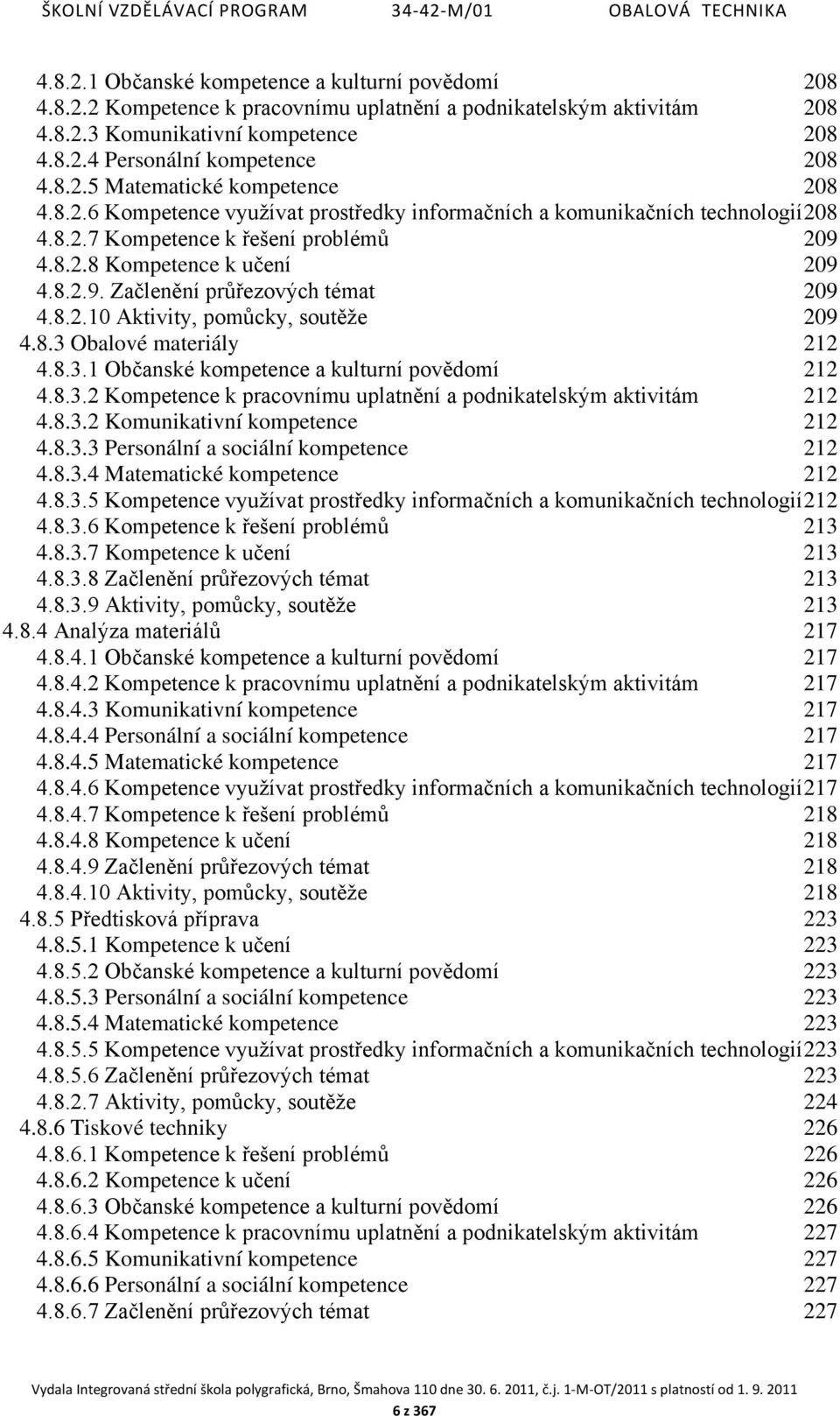 8.3 Obalové materiály 212 4.8.3.1 Občanské kompetence a kulturní povědomí 212 4.8.3.2 Kompetence k pracovnímu uplatnění a podnikatelským aktivitám 212 4.8.3.2 Komunikativní kompetence 212 4.8.3.3 Personální a sociální kompetence 212 4.