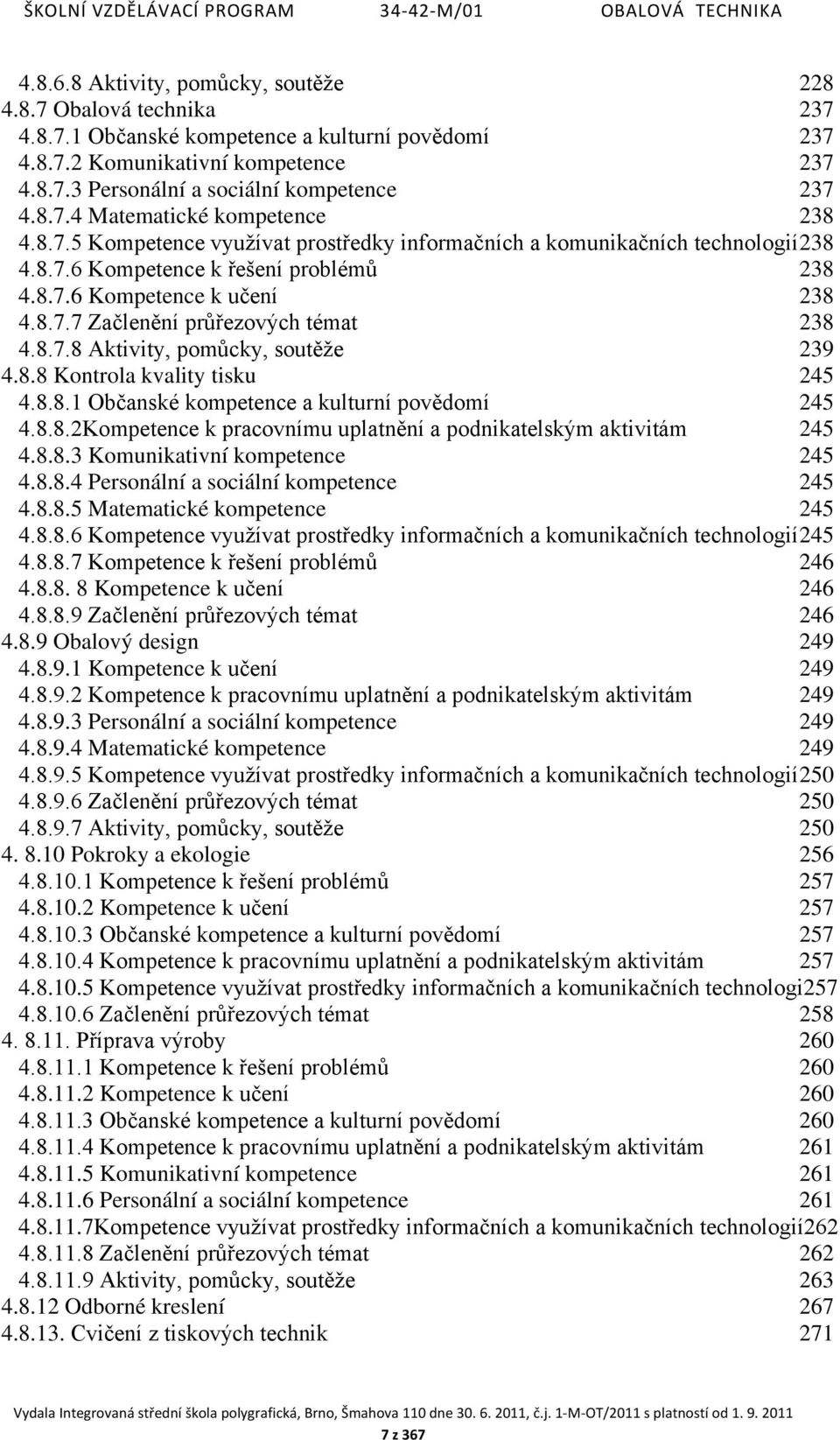 8.7.8 Aktivity, pomůcky, soutěže 239 4.8.8 Kontrola kvality tisku 245 4.8.8.1 Občanské kompetence a kulturní povědomí 245 4.8.8.2Kompetence k pracovnímu uplatnění a podnikatelským aktivitám 245 4.8.8.3 Komunikativní kompetence 245 4.