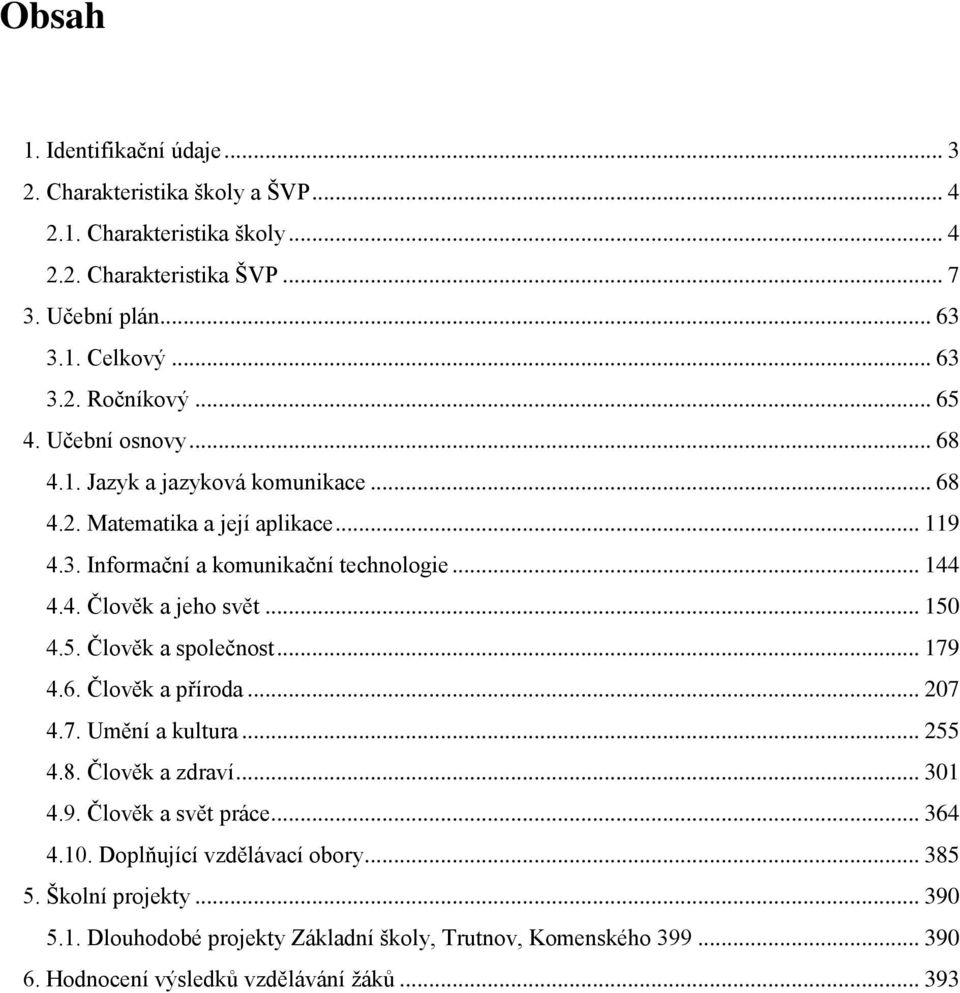 .. 150 4.5. Člověk a společnost... 179 4.6. Člověk a příroda... 207 4.7. Umění a kultura... 255 4.8. Člověk a zdraví... 301 4.9. Člověk a svět práce... 364 4.10.