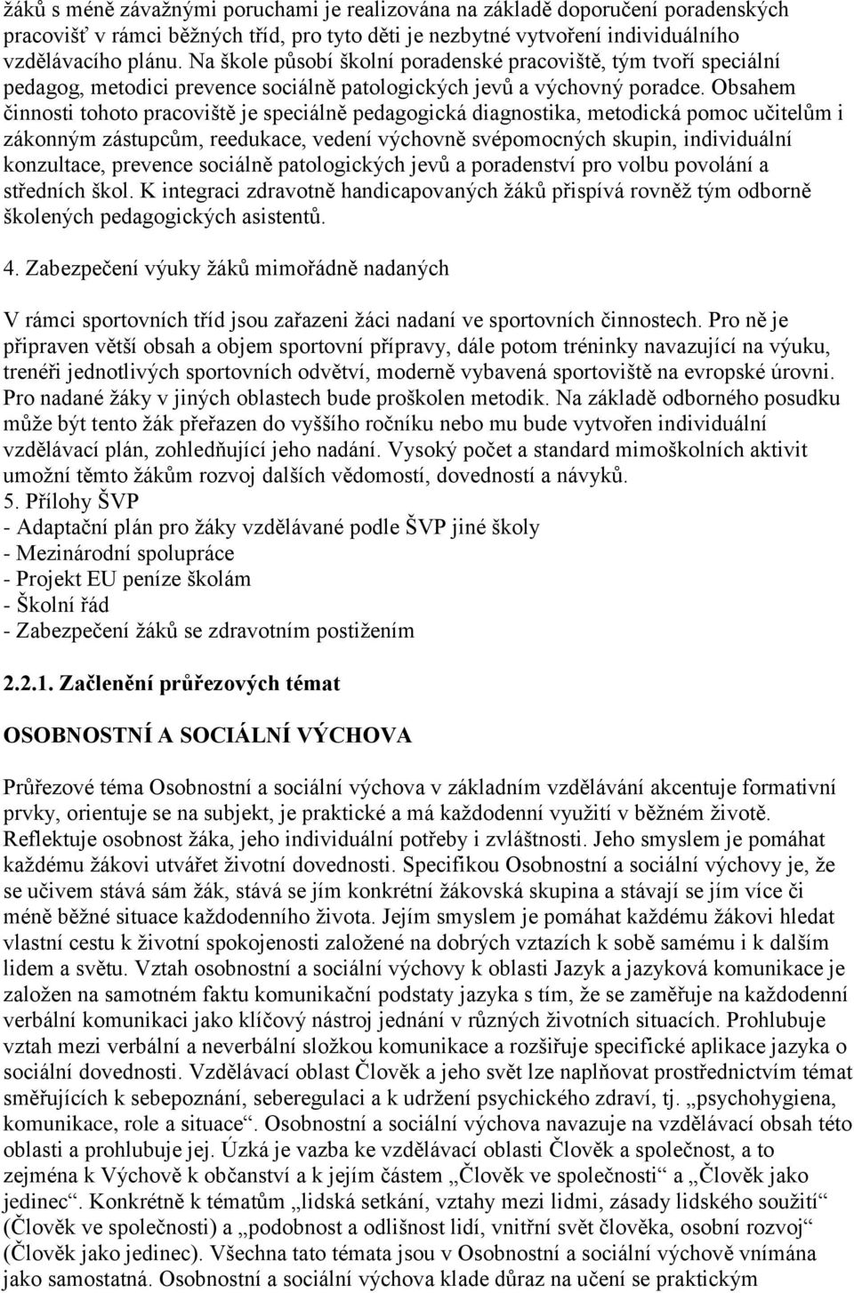 Obsahem činnosti tohoto pracoviště je speciálně pedagogická diagnostika, metodická pomoc učitelům i zákonným zástupcům, reedukace, vedení výchovně svépomocných skupin, individuální konzultace,