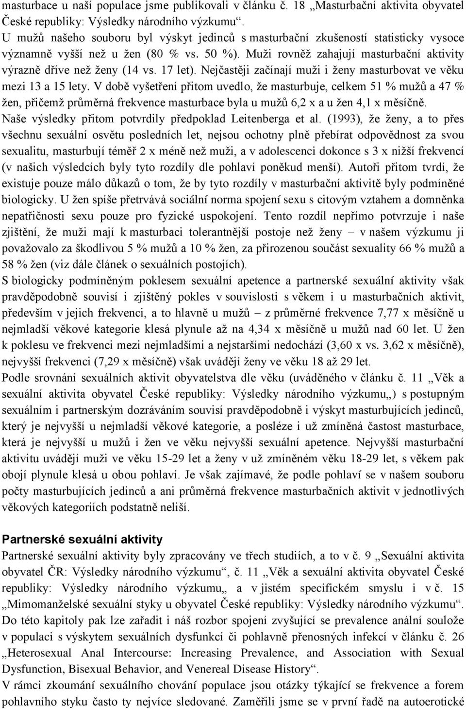 17 let). Nejčastěji začínají muži i ženy masturbovat ve věku mezi 13 a 15 lety.