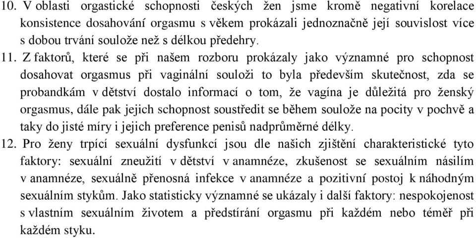 Z faktorů, které se při našem rozboru prokázaly jako významné pro schopnost dosahovat orgasmus při vaginální souloži to byla především skutečnost, zda se probandkám v dětství dostalo informací o tom,