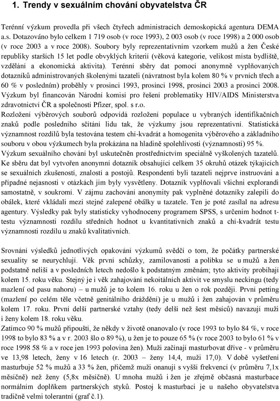 Terénní sběry dat pomocí anonymně vyplňovaných dotazníků administrovaných školenými tazateli (návratnost byla kolem 8 % v prvních třech a 6 % v posledním) proběhly v prosinci 1993, prosinci 1998,