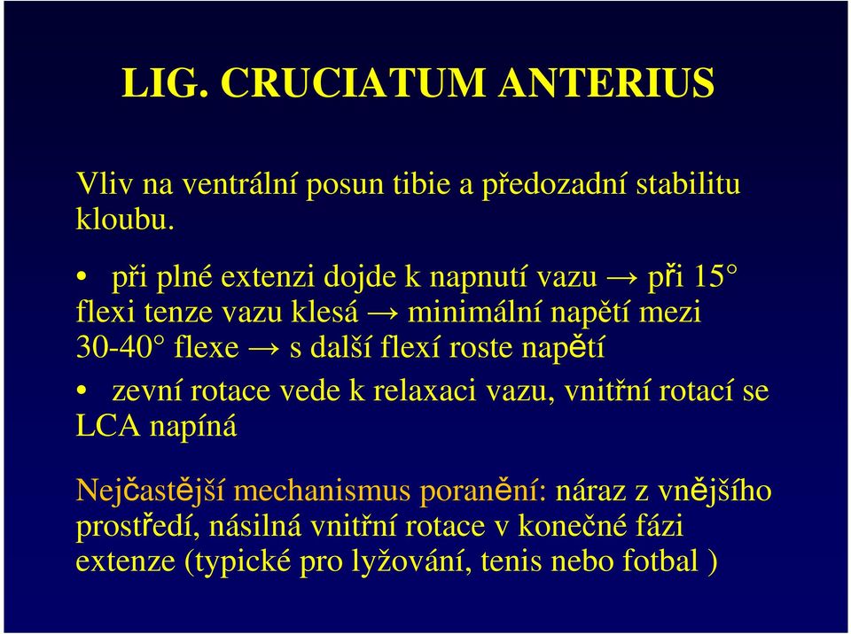 další flexí roste napětí zevní rotace vede k relaxaci vazu, vnitřní rotací se LCA napíná Nejčastější