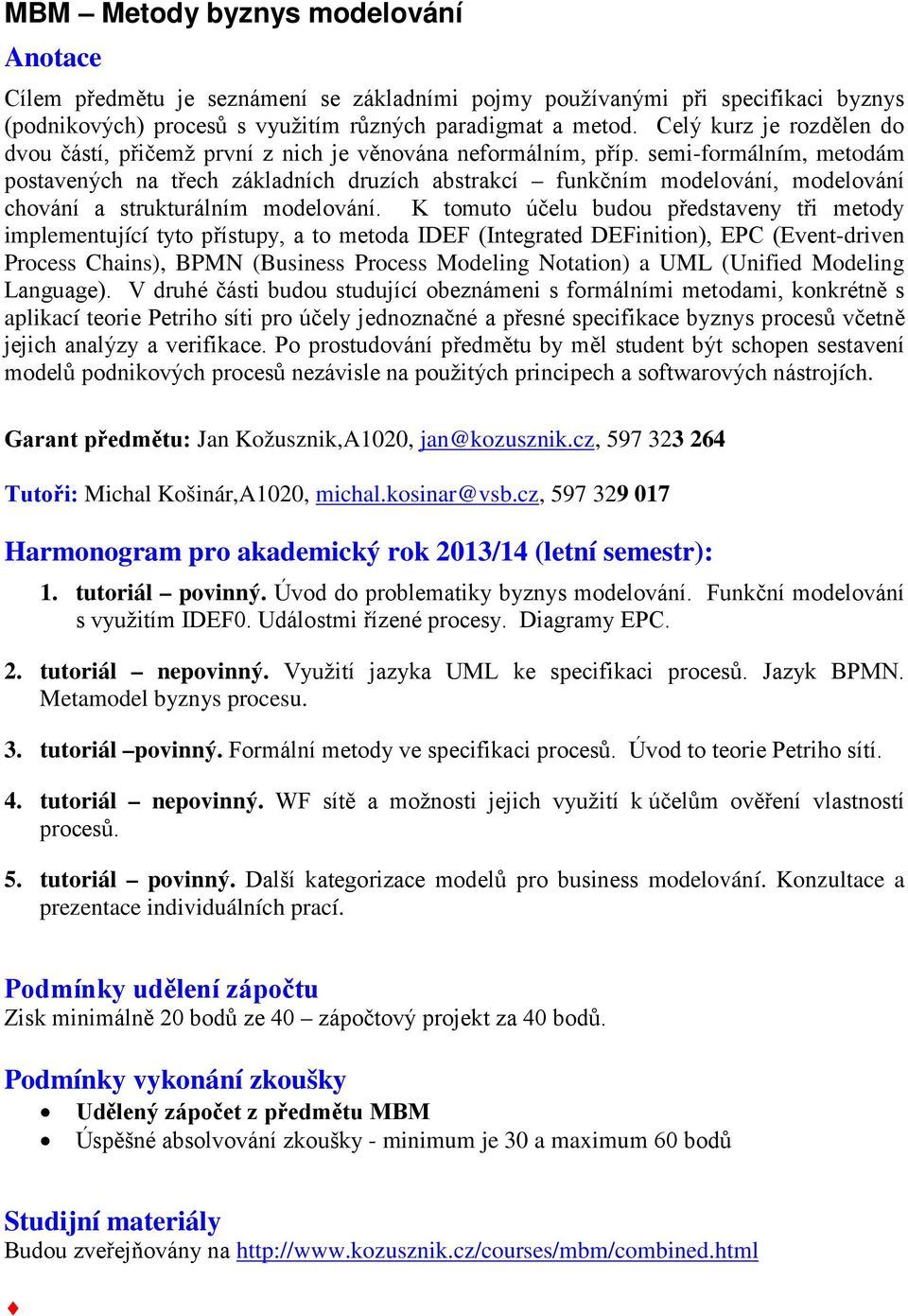 semi-formálním, metodám postavených na třech základních druzích abstrakcí funkčním modelování, modelování chování a strukturálním modelování.