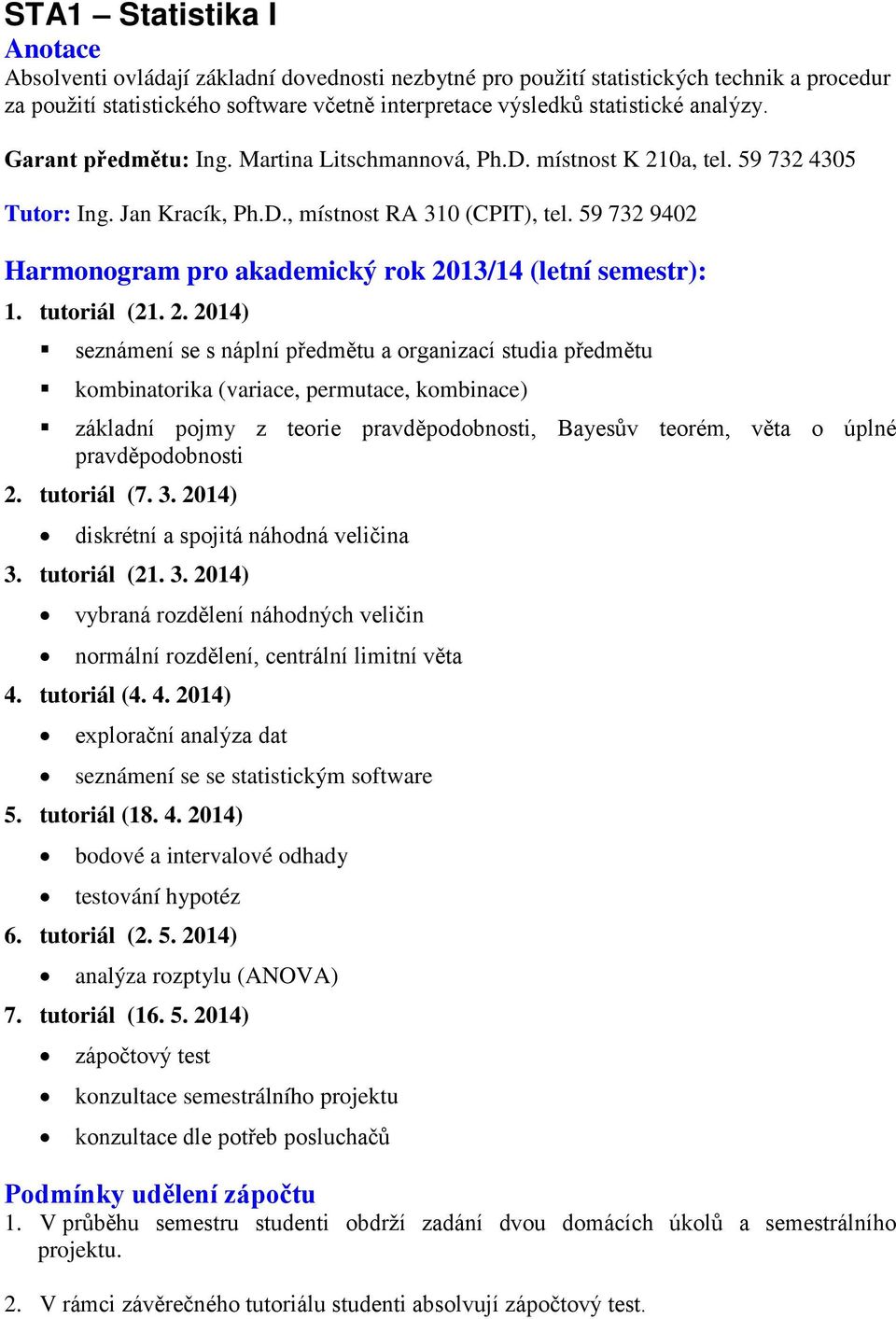 0a, tel. 59 732 4305 Tutor: Ing. Jan Kracík, Ph.D., místnost RA 310 (CPIT), tel. 59 732 9402 1. tutoriál (21. 2.