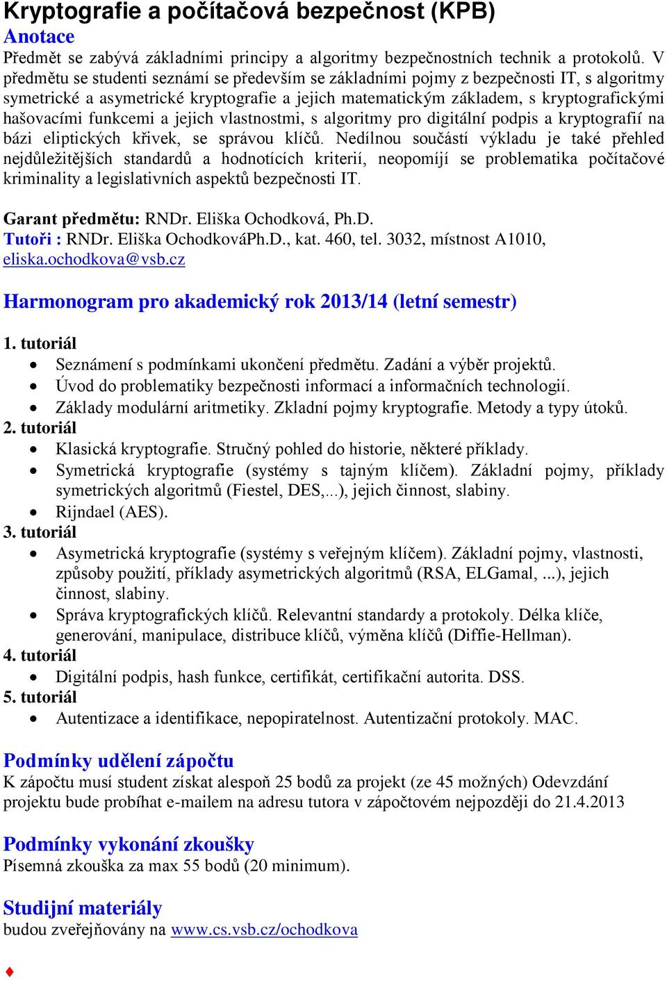 funkcemi a jejich vlastnostmi, s algoritmy pro digitální podpis a kryptografií na bázi eliptických křivek, se správou klíčů.