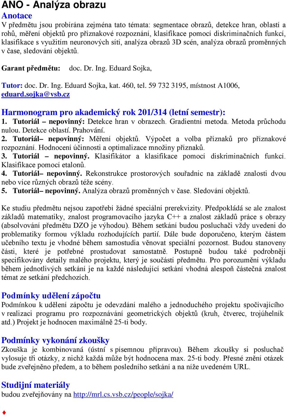 460, tel. 59 732 3195, místnost A1006, eduard.sojka@vsb.cz Harmonogram pro akademický rok 201/314 (letní semestr): 1. Tutoriál nepovinný: Detekce hran v obrazech. Gradientní metoda.