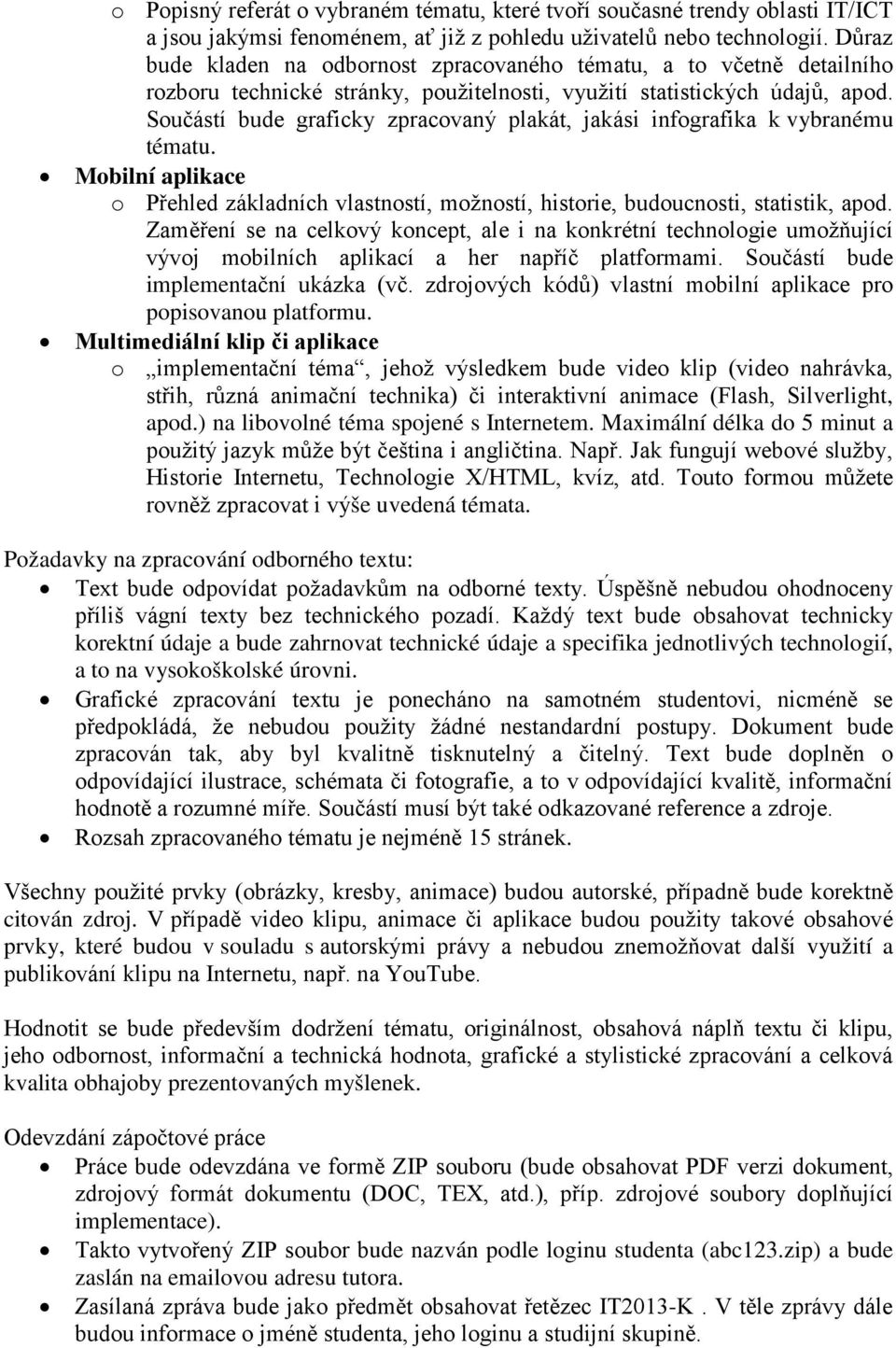 Součástí bude graficky zpracovaný plakát, jakási infografika k vybranému tématu. Mobilní aplikace o Přehled základních vlastností, možností, historie, budoucnosti, statistik, apod.