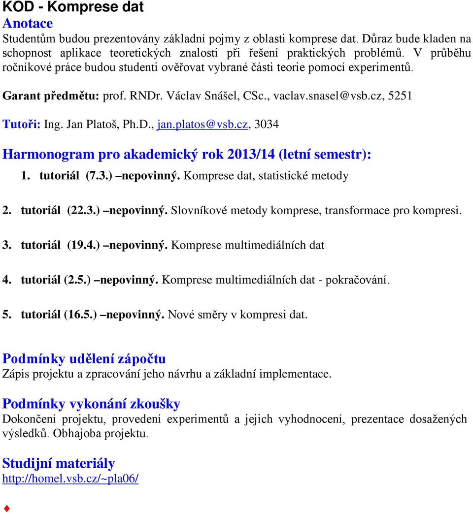 platos@vsb.cz, 3034 1. tutoriál (7.3.) nepovinný. Komprese dat, statistické metody 2. tutoriál (22.3.) nepovinný. Slovníkové metody komprese, transformace pro kompresi. 3. tutoriál (19.4.) nepovinný. Komprese multimediálních dat 4.