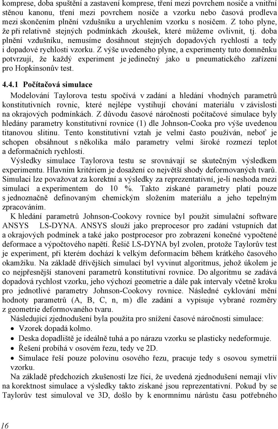 doba plnění vzdušníku, nemusíme dosáhnout stejných dopadových rychlostí a tedy i dopadové rychlosti vzorku.