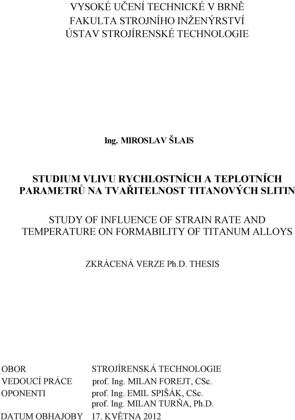 OF STRAIN RATE AND TEMPERATURE ON FORMABILITY OF TITANUM ALLOYS ZKRÁCENÁ VERZE Ph.D. THESIS OBOR STROJÍRENSKÁ TECHNOLOGIE VEDOUCÍ PRÁCE prof.